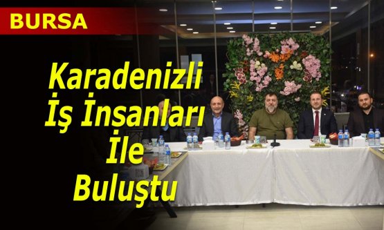 Karadenizli iş insanları ile bir araya geldi