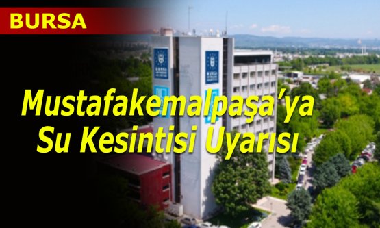 Mustafakemalpaşa'da su kesintisi uyarısı geldi