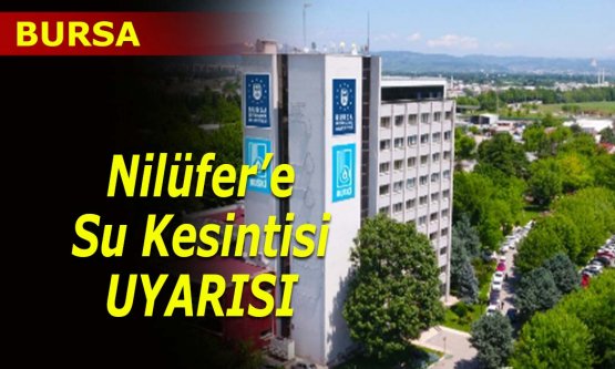 Nilüfer'e su kesintisi uyarısı