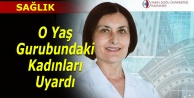 25-55 yaş arası kadınları uyardı