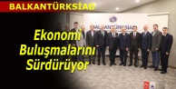 BALKANTÜRKSİAD ekonomi buluşmalarını sürdürüyor